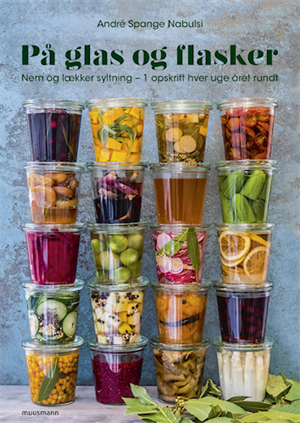 På glas og flasker – sylting, saft og snaps året rundt (André Spange Nabulsi)